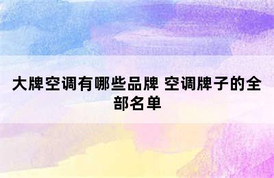 大牌空调有哪些品牌 空调牌子的全部名单